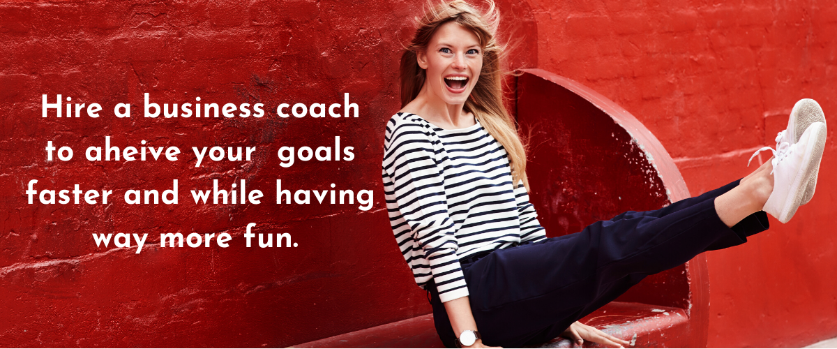 Hire a business coach to achieve your goals faster and while having way more fun.