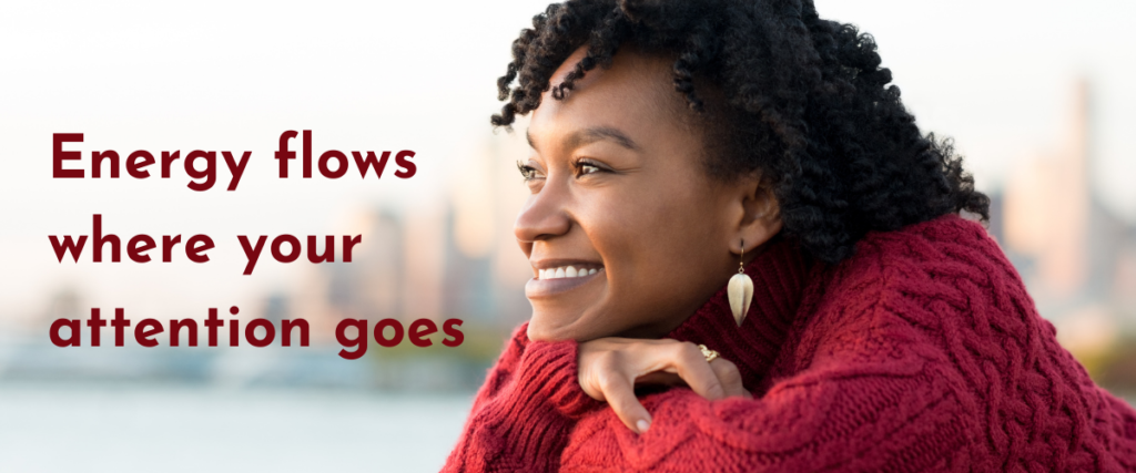 Energy flows where your attention goes