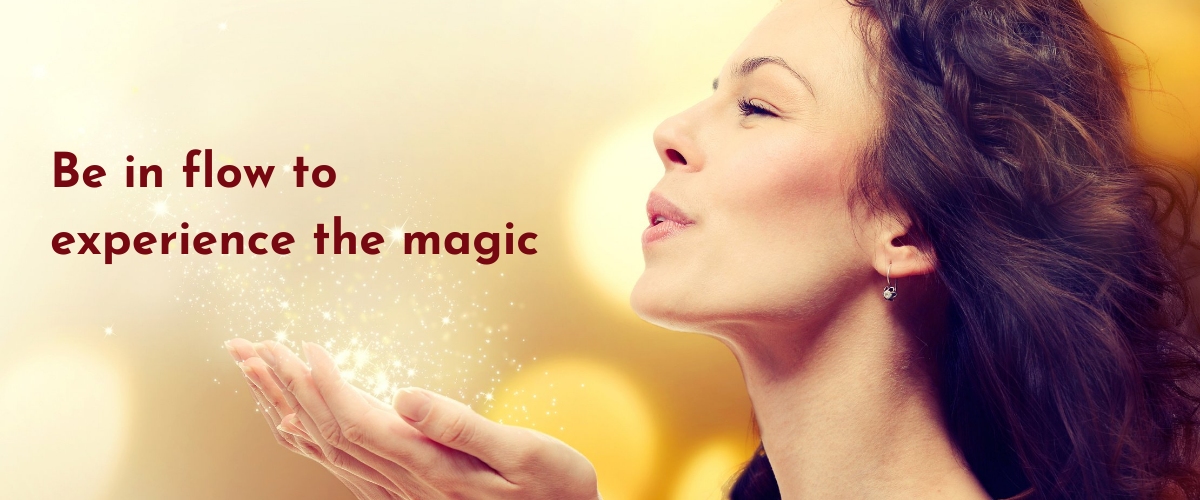 Be in flow to experience the magic