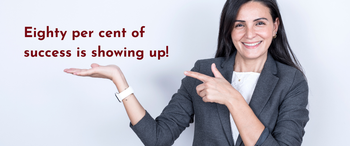 Showing up is key to your success