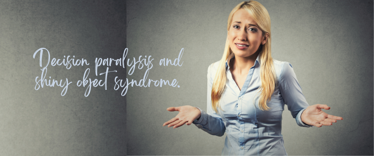 Decision paralysis and shining object syndrome