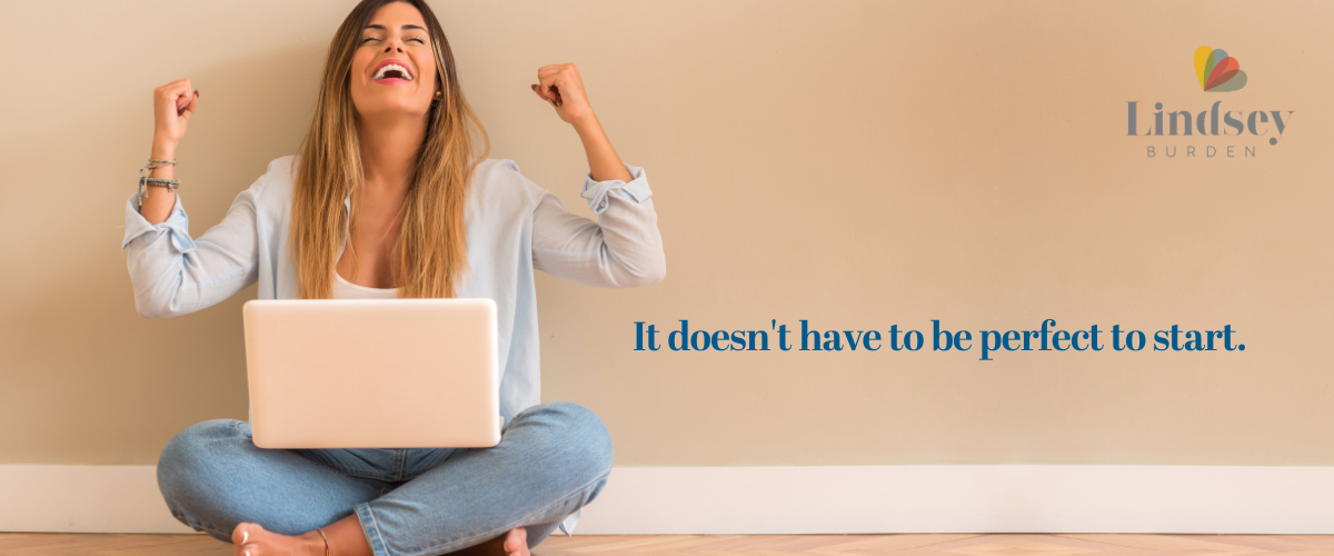 It doesn't have to be perfect to start