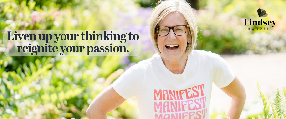 Liven up your thinking to reignite your passion